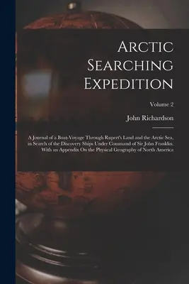 Expédition de recherche dans l'Arctique : Journal d'un voyage en bateau à travers la Terre de Rupert et la mer Arctique, à la recherche des navires de découverte sous le commandement de l'ambassadeur de France. - Arctic Searching Expedition: A Journal of a Boat-Voyage Through Rupert's Land and the Arctic Sea, in Search of the Discovery Ships Under Command of