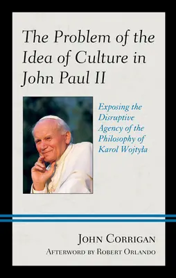 Le problème de l'idée de culture chez Jean-Paul II : Exposer l'agence perturbatrice de la philosophie de Karol Wojtyla - The Problem of the Idea of Culture in John Paul II: Exposing the Disruptive Agency of the Philosophy of Karol Wojtyla