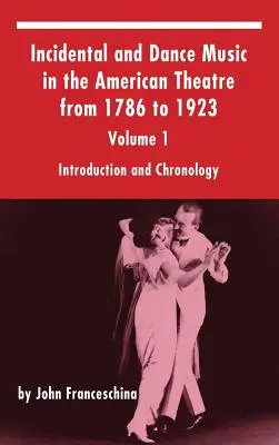 La musique de scène et de danse dans le théâtre américain de 1786 à 1923 : Volume 1, Introduction et Chronologie (hardback) - Incidental and Dance Music in the American Theatre from 1786 to 1923: Volume 1, Introduction and Chronology (hardback)