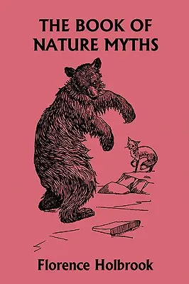 Le livre des mythes de la nature, édition illustrée (Yesterday's Classics) - The Book of Nature Myths, Illustrated Edition (Yesterday's Classics)