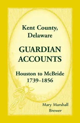 Comté de Kent, Delaware Comptes des tuteurs : Houston à McBride, 1739-1856 - Kent County, Delaware Guardian Accounts: Houston to McBride, 1739-1856