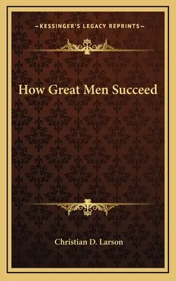 Comment les grands hommes réussissent - How Great Men Succeed