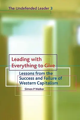 Diriger en ayant tout à donner : Les leçons du succès et de l'échec du capitalisme occidental - Leading with Everything to Give: Lessons from the Success and Failure of Western Capitalism