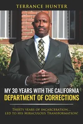 Mes 30 ans au sein de l'administration pénitentiaire californienne : Trente années d'incarcération... ont conduit à sa transformation miraculeuse ! - My 30 Years with the California Department of Corrections: Thirty Years of Incarceration...Led to His Miraculous Transformation!