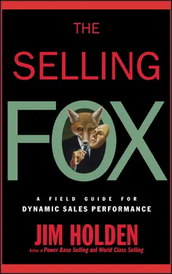 Le renard vendeur : Un guide de terrain pour des performances de vente dynamiques - The Selling Fox: A Field Guide for Dynamic Sales Performance