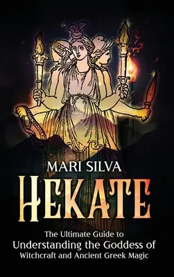 Hekate : Le guide ultime pour comprendre la déesse de la sorcellerie et de la magie grecque ancienne - Hekate: The Ultimate Guide to Understanding the Goddess of Witchcraft and Ancient Greek Magic
