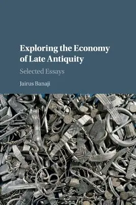 Explorer l'économie de l'Antiquité tardive : Essais choisis - Exploring the Economy of Late Antiquity: Selected Essays