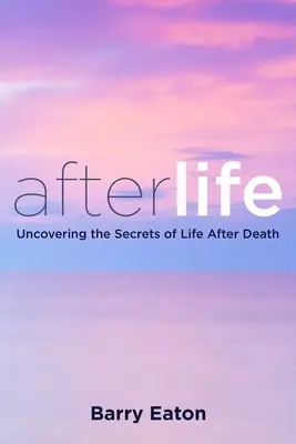 L'après-vie : La vie après la mort : Découvrir les secrets de la vie après la mort - Afterlife: Afterlife: Uncovering the Secrets of Life After Death