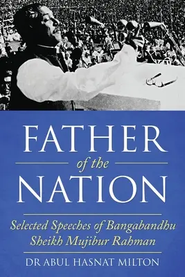 Père de la nation : Sélection de discours de Bangabandhu Sheikh Mujibur Rahman - Father of the Nation: Selected Speeches of Bangabandhu Sheikh Mujibur Rahman