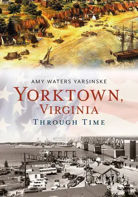 Yorktown, Virginie à travers le temps - Yorktown, Virginia Through Time