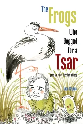 Les grenouilles qui demandaient un tsar (et 61 autres fables russes) - The Frogs Who Begged for a Tsar: (and 61 other Russian fables)