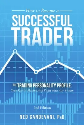 Comment devenir un trader à succès : Le profil de la personnalité commerciale : Votre clé pour maximiser vos profits avec n'importe quel système - How to Become a Successful Trader: The Trading Personality Profile: Your Key to Maximizing Profit with Any System