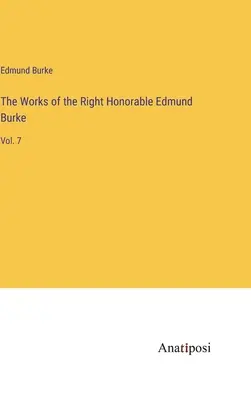 Les œuvres du très honorable Edmund Burke : Vol. 7 - The Works of the Right Honorable Edmund Burke: Vol. 7