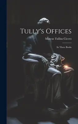 Les Offices de Tully : En trois livres - Tully's Offices: In Three Books