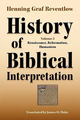 Histoire de l'interprétation biblique, Vol. 3 : Renaissance, Réforme, Humanisme - History of Biblical Interpretation, Vol. 3: Renaissance, Reformation, Humanism