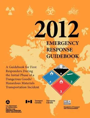 Guide des interventions d'urgence 2012 : Un guide pour les premiers intervenants durant la phase initiale d'un transport de marchandises dangereuses/matières dangereuses - Emergency Response Guidebook 2012: A Guidebook for First Responders During the Initial Phase of a Dangerous Goods/ Hazardous Materials Transportation