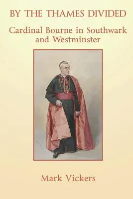 Au bord de la Tamise divisée. Le cardinal Bourne à Southwark et Westminster - By the Thames Divided. Cardinal Bourne in Southwark and Westminster