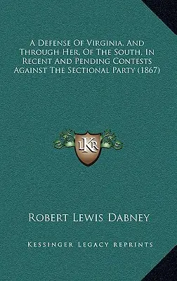 Une défense de la Virginie, et à travers elle, du Sud, dans les luttes récentes et à venir contre le parti sectionnaire (1867) - A Defense Of Virginia, And Through Her, Of The South, In Recent And Pending Contests Against The Sectional Party (1867)