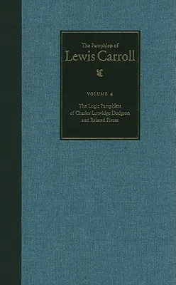 Les pamphlets complets de Lewis Carroll : Les pamphlets logiques de Lewis Carroll et pièces connexes Volume 4 - The Complete Pamphlets of Lewis Carroll: The Logic Pamphlets of Lewis Carroll and Related Pieces Volume 4