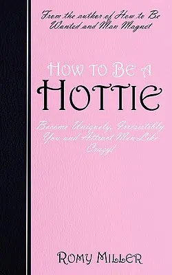 Comment être un canon : Devenez unique, irrésistiblement vous-même et attirez les hommes comme des fous ! - How to Be a Hottie: Become Uniquely, Irresistibly You and Attract Men Like Crazy!