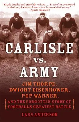 Carlisle contre l'armée : Jim Thorpe, Dwight Eisenhower, Pop Warner et l'histoire oubliée de la plus grande bataille du football - Carlisle vs. Army: Jim Thorpe, Dwight Eisenhower, Pop Warner, and the Forgotten Story of Football's Greatest Battle