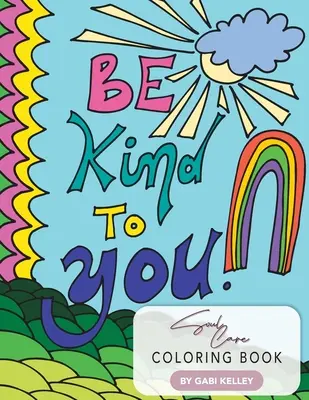 Be Kind To You Soul Care Coloring Book (Livre de coloriage pour le soin de l'âme) - Be Kind To You Soul Care Coloring Book