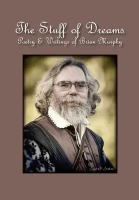 L'étoffe des rêves : Poésie et écrits de Brian Murphy - The Stuff of Dreams: Poetry & Writings of Brian Murphy