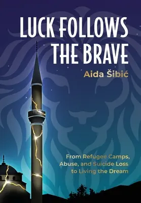 La chance suit les braves : Des camps de réfugiés, des abus et de la perte du suicide à la vie de rêve - Luck Follows the Brave: From Refugee Camps, Abuse, and Suicide Loss to Living the Dream