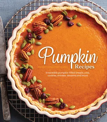 Recettes à la citrouille : Des pains, des tartes, des biscuits, des entrées, des desserts et bien plus encore, irrésistibles et fourrés à la citrouille. - Pumpkin Recipes: Irresistible Pumpkin-Filled Breads, Pies, Cookies, Entres, Desserts and More