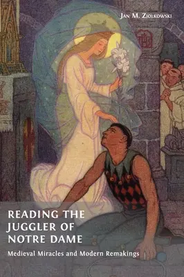 Lire le jongleur de Notre-Dame : miracles médiévaux et remises en question modernes - Reading the Juggler of Notre Dame: Medieval Miracles and Modern Remakings