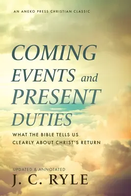 Événements à venir et devoirs présents : Ce que la Bible nous dit clairement sur le retour du Christ - Coming Events and Present Duties: What the Bible Tells Us Clearly about Christ's Return