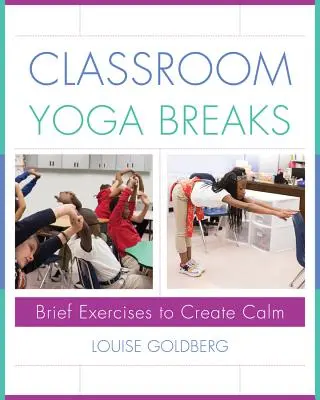 Les pauses yoga en classe : Exercices brefs pour créer le calme - Classroom Yoga Breaks: Brief Exercises to Create Calm