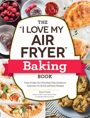 Le livre de pâtisserie I Love My Air Fryer Baking Book : Des biscuits aux pépites de chocolat à l'intérieur aux calzones, 175 recettes faciles et rapides. - The I Love My Air Fryer Baking Book: From Inside-Out Chocolate Chip Cookies to Calzones, 175 Quick and Easy Recipes