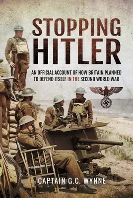 Stopping Hitler : Un compte rendu officiel de la façon dont la Grande-Bretagne a prévu de se défendre pendant la Seconde Guerre mondiale - Stopping Hitler: An Official Account of How Britain Planned to Defend Itself in the Second World War