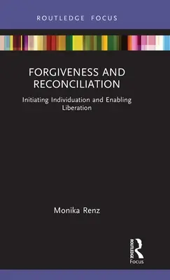 Le pardon et la réconciliation : Initier l'individuation et permettre la libération - Forgiveness and Reconciliation: Initiating Individuation and Enabling Liberation