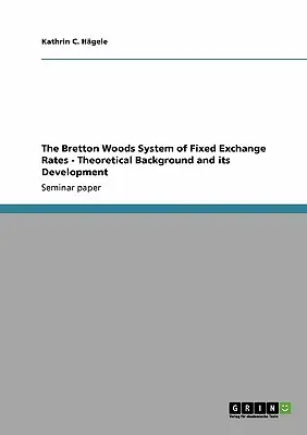 Le système de taux de change fixes de Bretton Woods - Contexte théorique et évolution - The Bretton Woods System of Fixed Exchange Rates - Theoretical Background and its Development
