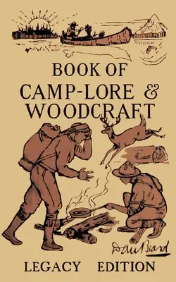 Le livre de l'art du camp et de l'artisanat du bois - Édition de l'héritage : Le manuel classique de Dan Beard pour tirer le meilleur parti de la vie en camp dans les bois et la nature. - The Book Of Camp-Lore And Woodcraft - Legacy Edition: Dan Beard's Classic Manual On Making The Most Out Of Camp Life In The Woods And Wilds