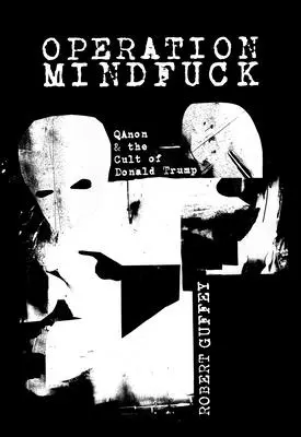 Opération Mindfuck : Qanon et le culte de Donald Trump - Operation Mindfuck: Qanon and the Cult of Donald Trump