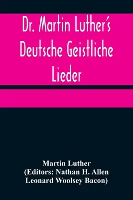 Martin Luther's Deutsche Geistliche Lieder ; The Hymns of Martin Luther Set to Their Original Melodies, With an English Version (Les hymnes de Martin Luther sur leurs mélodies d'origine, avec une version anglaise) - Dr. Martin Luther's Deutsche Geistliche Lieder; The Hymns of Martin Luther Set to Their Original Melodies, With an English Version