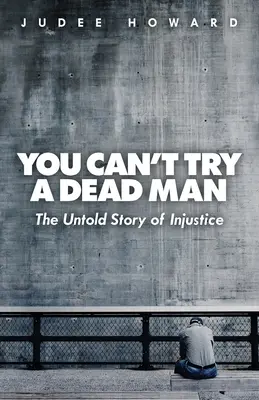 Vous ne pouvez pas essayer un homme mort : L'histoire inédite de l'injustice - You Can't Try a Dead Man: The Untold Story of Injustice