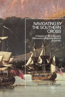 Naviguer par la Croix du Sud : Une histoire de la découverte et de l'exploration de l'Australie par les Européens - Navigating by the Southern Cross: A History of the European Discovery and Exploration of Australia