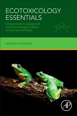L'essentiel de l'écotoxicologie : Contaminants environnementaux et leurs effets biologiques sur les animaux et les plantes - Ecotoxicology Essentials: Environmental Contaminants and Their Biological Effects on Animals and Plants