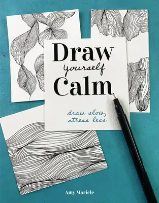 Dessinez le calme : Dessinez lentement pour moins stresser - Draw Yourself Calm: Draw Slow, Stress Less