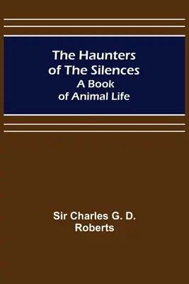 Les hantises des silences : Un livre sur la vie animale - The Haunters of the Silences: A Book of Animal Life