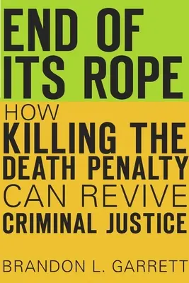 Au bout du rouleau : comment l'abolition de la peine de mort peut relancer la justice pénale - End of Its Rope: How Killing the Death Penalty Can Revive Criminal Justice