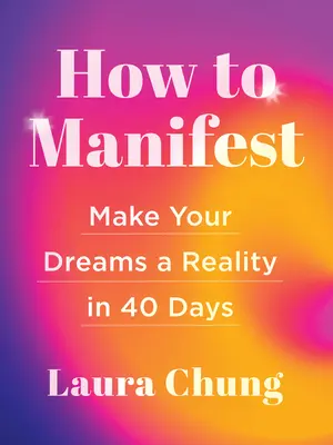 Comment manifester : Faites de vos rêves une réalité en 40 jours - How to Manifest: Make Your Dreams a Reality in 40 Days