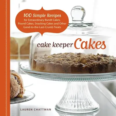 Cake Keeper Cakes : 100 recettes simples pour d'extraordinaires Bundt Cakes, Pound Cakes, Snacking Cakes, et autres gâteries jusqu'à la dernière miette. - Cake Keeper Cakes: 100 Simple Recipes for Extraordinary Bundt Cakes, Pound Cakes, Snacking Cakes, and Other Good-To-The-Last-Crumb Treats