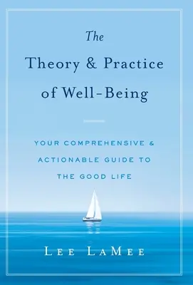 La théorie et la pratique du bien-être : Votre guide complet et pratique de la bonne vie - The Theory & Practice of Well-Being: Your Comprehensive & Actionable Guide to the Good Life
