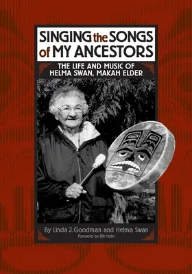 Chanter les chants de mes ancêtres : La vie et la musique de Helma Swan, aînée Makah - Singing the Songs of My Ancestors: The Life and Music of Helma Swan, Makah Elder
