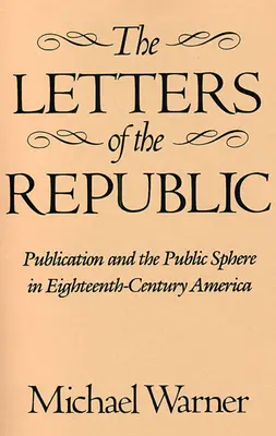 Les lettres de la République : La publication et la sphère publique dans l'Amérique du XVIIIe siècle - The Letters of the Republic: Publication and the Public Sphere in Eighteenth-Century America